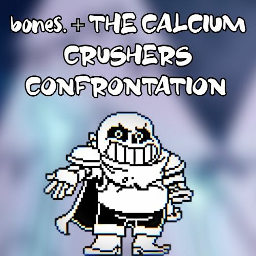 bones. + The Calcium Crushers Confrontation