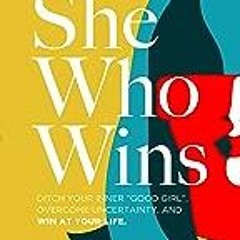 =%R.E.A.D+ 📖 She Who Wins: Ditch Your Inner "Good Girl", Overcome Uncertainty, and Win at Your