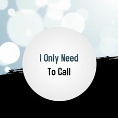 I Only Need To Call (Lyrics by Jacob)