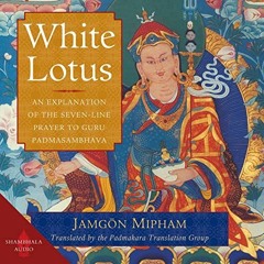 Get [EBOOK EPUB KINDLE PDF] White Lotus: An Explanation of the Seven-Line Prayer to G