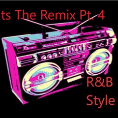 Its The Remix Pt. 4 (R&B Style)