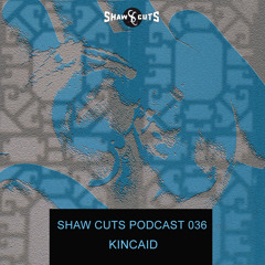 SHAW CUTS PODCAST 036 - KINCAID
