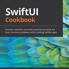 VIEW EPUB 📂 SwiftUI Cookbook: Discover solutions and best practices to tackle the mo