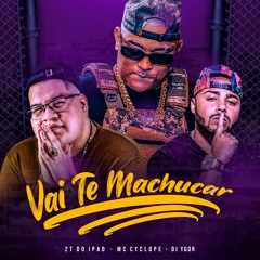 Vai Te Machucar - Mc Cyclope Ft Ygor DJ & 2T Do Ipad