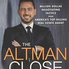 [Read Book] The Altman Close: Million-Dollar Negotiating Tactics from America's Top-Selling Rea