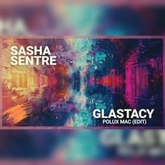 Sasha , Sentre - Glastacy (Polux Mac Edit)
