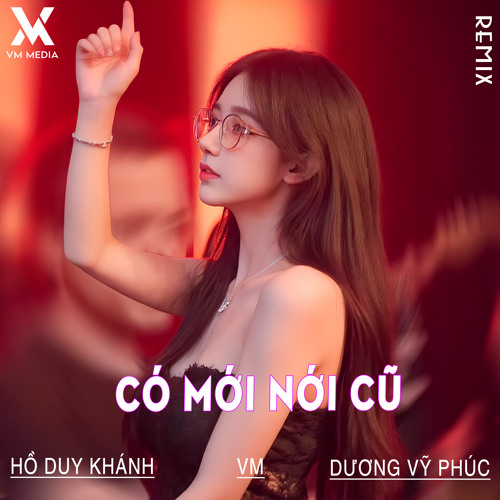 Có Mới Nới Cũ (Remix)