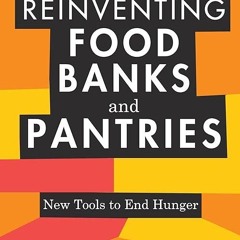 ❤pdf Reinventing Food Banks and Pantries: New Tools to End Hunger