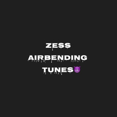 Zess & Airbending Tunes😈
