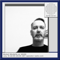 Operator Radio - Mutant Modality w/  6SISS - 16.07.2024