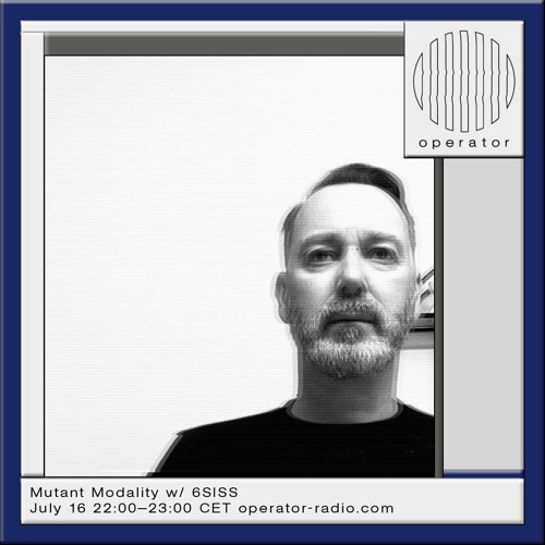 Operator Radio - Mutant Modality w/  6SISS - 16.07.2024