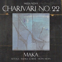 Charivari No.22 // MaKa (Ruhige Schiene | Ketoga | Moyn Moyn)