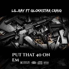 lil ray x glokkstar.craig - put dat 40 on em
