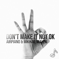 AirPiano & Mikhail Mayer - Don't Make It Not Ok [Buy - for free download]