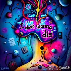 I don’t wanna die