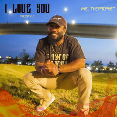 “I LOVE YOU” freestyle - Mel the Prophet