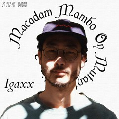 Igaxx [MACADAM MAMBO DAY ON MUTANT] [23.03.2022]