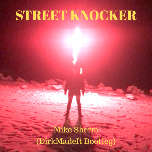 Street Knocker - Mike Sherm (DirkMadeIt Bootleg)