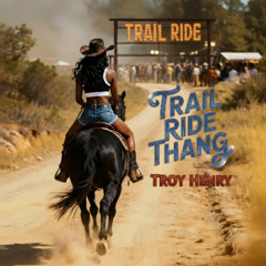 Troy Henry- Trail Ride Thang