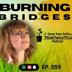 Burning Bridges - 059 Think Twice TV Podcast