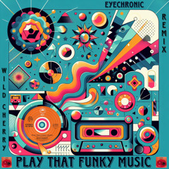 Wild Cherry - Play That Funky Music (EYECHRONiC REMiX)