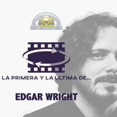 La Primera y la Última Ep04: Edgar Wright