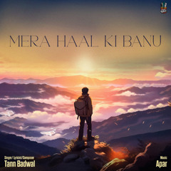 Mera Haal Ki Banu - Tann Badwal