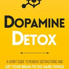 [Read] PDF EBOOK EPUB KINDLE Dopamine Detox: A Short Guide to Remove Distractions and