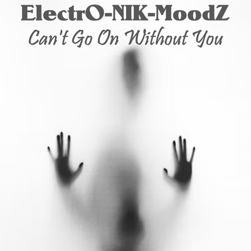 ElectrO-NIK-MoodZ - Can't Go On WIthout You