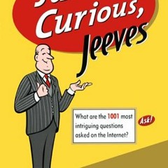 View KINDLE 🧡 Just Curious, Jeeves : What Are The 1001 Most Intriguing Questions Ask