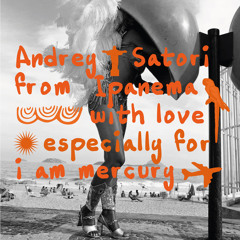 Andrey Satori - From Ipanema With Love. Especially for i am Mercury.