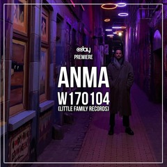 PREMIERE: ANMA - W170104 (Original Mix) [Little Family Records]