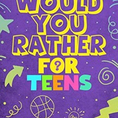 Read pdf Would You Rather for Teens: 200 Funny and Silly ‘Would You Rather Questions’ for Long C