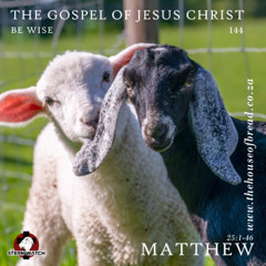 Note for 20250620 - The Gospel of Jesus Christ - Part 144 - Mat 25 - Be Wise