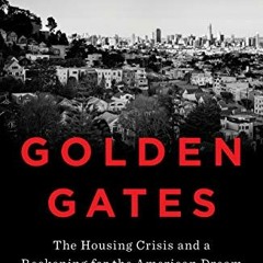 ACCESS PDF EBOOK EPUB KINDLE Golden Gates: The Housing Crisis and a Reckoning for the American Dream