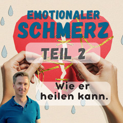 Emotionaler Schmerz (Teil 2): Wie echte Heilung beginnt