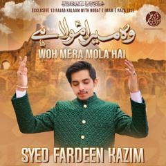 WOH MERA MOLA HAI | Syed Fardeen Kazim | 13 Rajab Manqabat 2022 | New Manqabat Mola Ali (as)