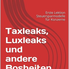 PDF Taxleaks, Luxleaks und andere Bosheiten: Erste Lektion Steuersparmodelle fr Konzerne (Germa