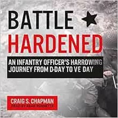 [Get] KINDLE 📒 Battle Hardened: An Infantry Officer's Harrowing Journey from D-Day t