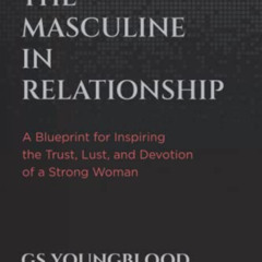[Read] EBOOK 📚 The Masculine in Relationship: A Blueprint for Inspiring the Trust, L