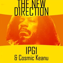 The New Direction - IPG1 & Cosmic Keanu