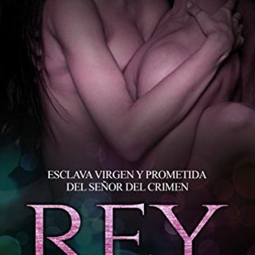 [Access] [KINDLE PDF EBOOK EPUB] Rey: Esclava Virgen y Prometida del Señor del Crimen