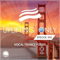 [LISTEN ON SPOTIFY & APPLE] Uplifting Only 543 [No Talking] (Vocal Trance Focus) (July 11, 2023)
