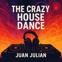 THE CRAZY HOUSE DANCE - JUAN JULIAN 2025