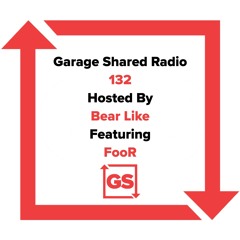 Garage Shared Radio 132 w/ Bear Like ft. FooR