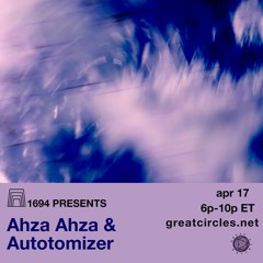 1694 Presents: Ahza Ahza & Autotomizer