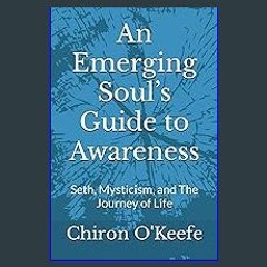 [Ebook] ✨ An Emerging Soul’s Guide to Awareness: Seth, Mysticism, and The Journey of Life [PDF]