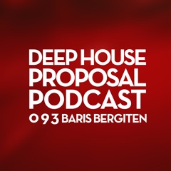 Deep House Proposal Podcast 093 By Baris Bergiten