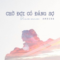 CHỜ ĐỢI CÓ ĐÁNG SỢ - ANDIEZ ( Speed Up By P)