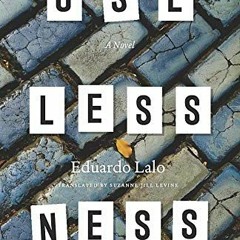 Access EPUB 💙 Uselessness: A Novel by  Eduardo Lalo &  Suzanne Jill Levine [EBOOK EP